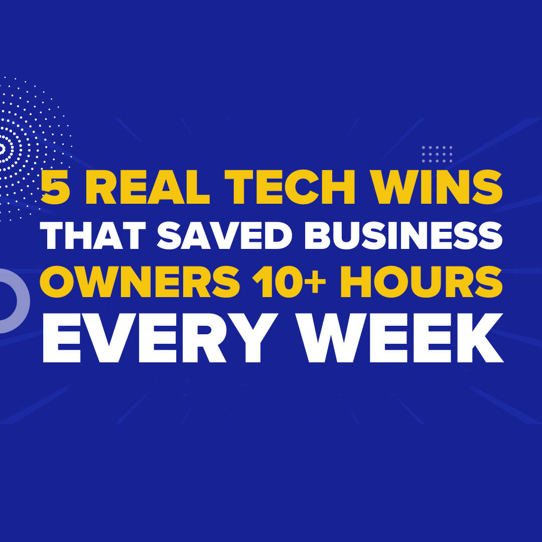 5 Real Tech Wins That Saved Business Owners 10+ Hours Every Week