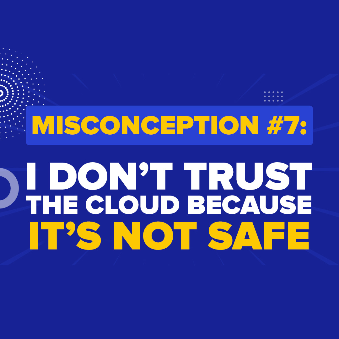 Misconception #7: “Darryl - The cloud is NOT safe! I don’t trust it, I hear about breaches on the news ALL the time!”