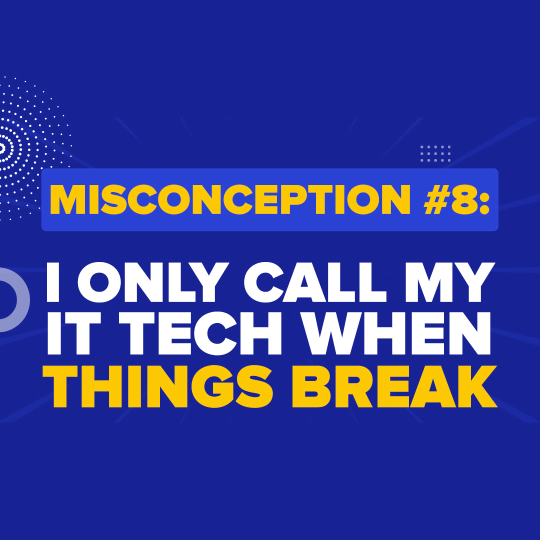 Misconception #8: “Darryl - My friend is an IT Guru, he's great with tech stuff, he makes sure we are safe, and we only pay him when things break!”