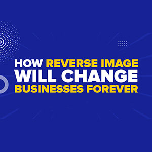 How Reverse Image Search Will Change Businesses Forever