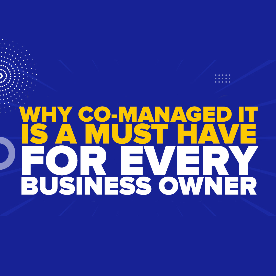 Why Co-Managed IT Is A MUST-HAVE For Every Business Owner