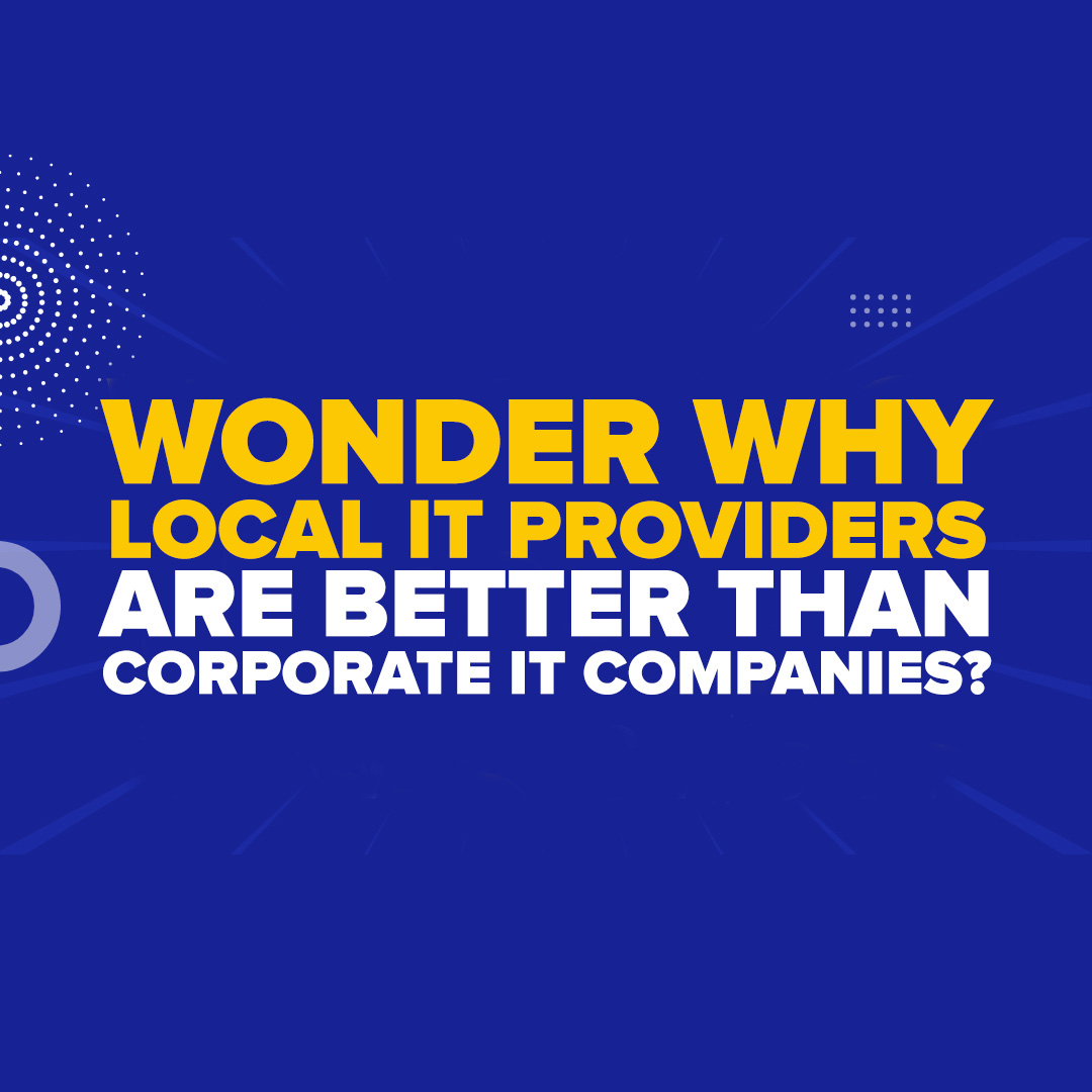 Why Local IT Is Far Superior Than Corporate IT