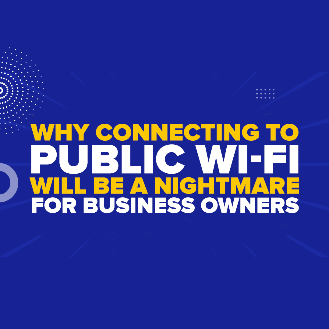 Why Connecting To Public Wi-fi Will Be A Nightmare For Business Owners
