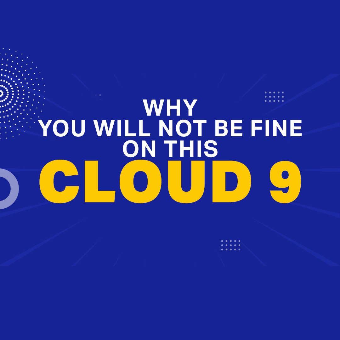 Why You Will Not Be Fine On This Cloud 9