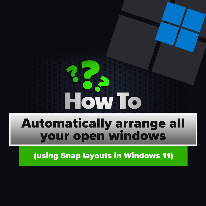 WINDOWS 11: How To Automatically Arrange All Your Open Windows