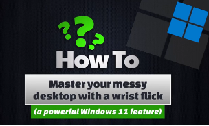 WINDOWS 11: How To Master Your Messy Desktop With a Wrist Flick