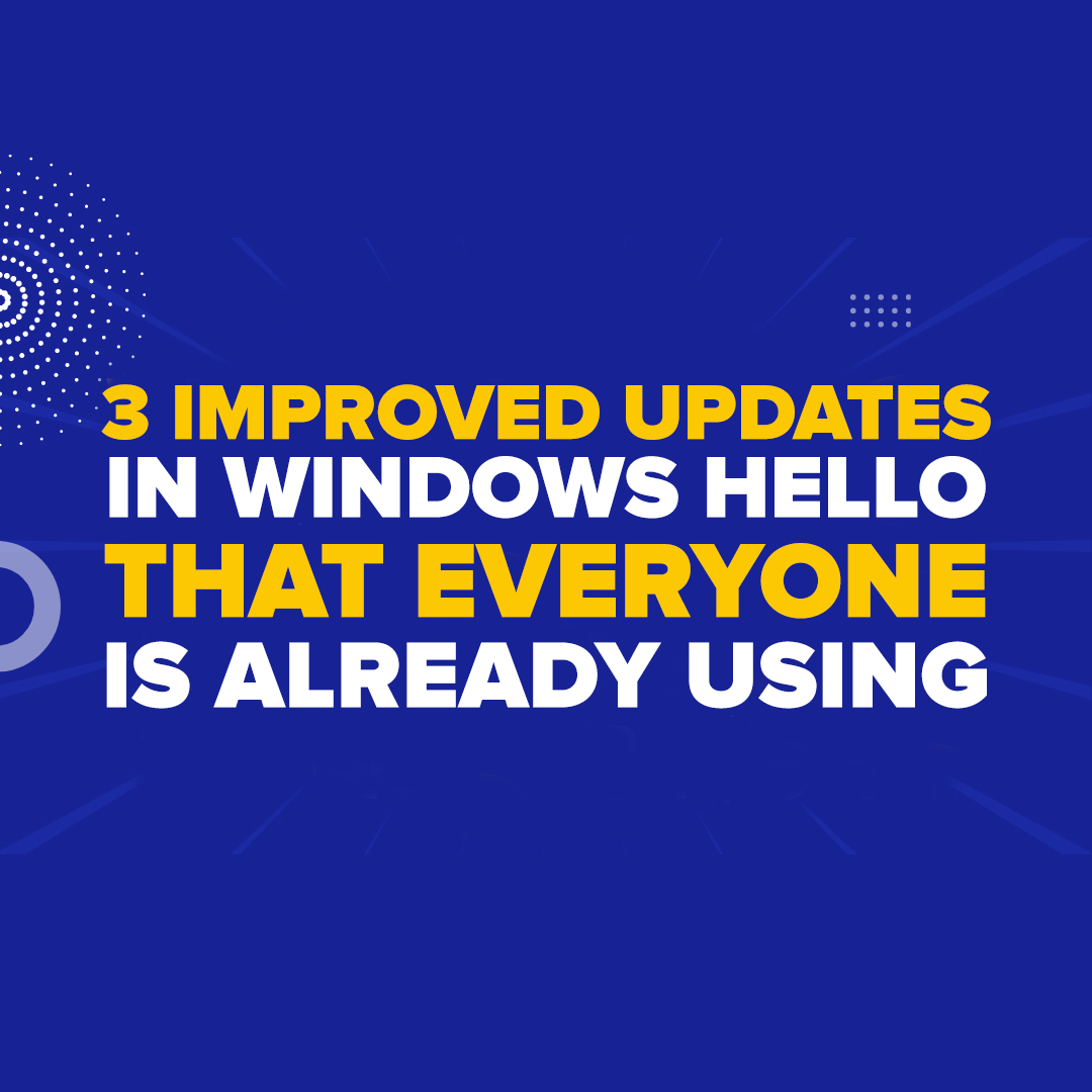 3 Improved Updates in Windows Hello That Everyone Is Already Using