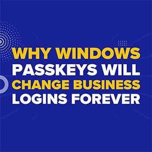 Why Windows Passkeys Will Change Business Logins Forever