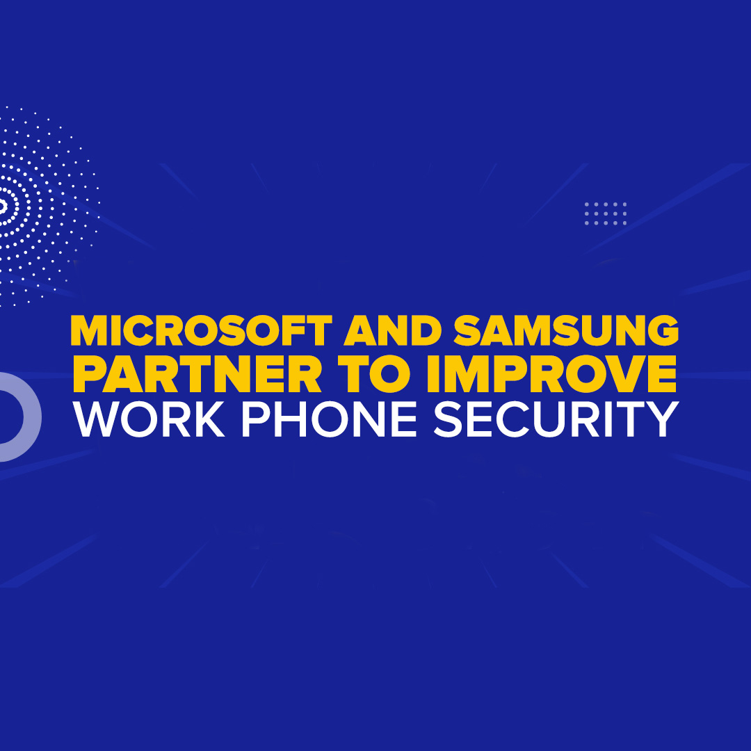 Microsoft and Samsung Team Up to Boost Work Phone Security