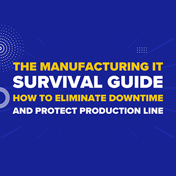 The Manufacturing IT Survival Guide: How To Eliminate Downtime And Protect Your Production Line